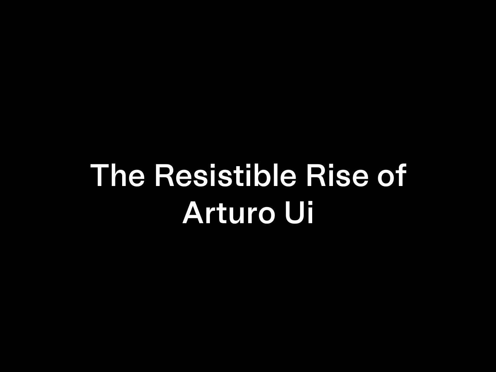 The Resistible Rise of Arturo Ui