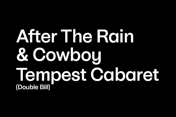 After The Rain & Cowboy Tempest Cabaret (Double Bill)
